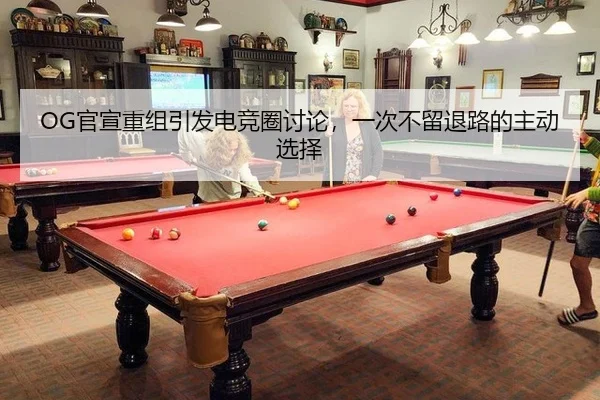 OG官宣重组引发电竞圈讨论，一次不留退路的主动选择